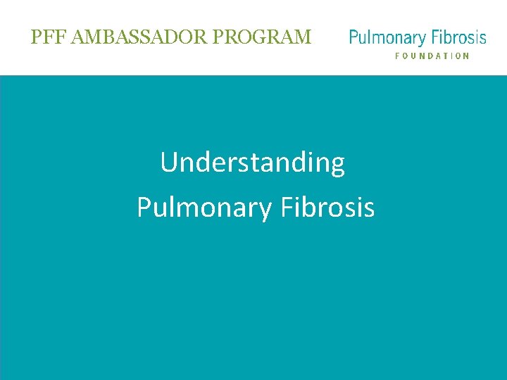 PFF AMBASSADOR PROGRAM Understanding Pulmonary Fibrosis 