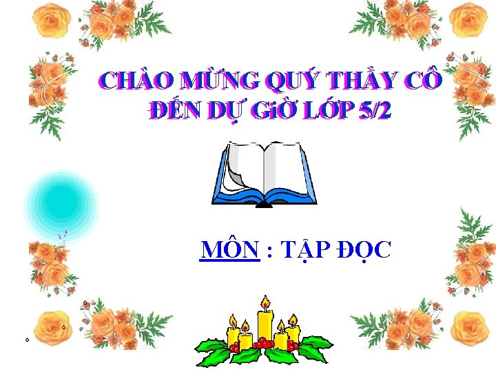 CHÀO MỪNG QUÝ THẦY CÔ CÔ CHÀO ĐẾN DỰ DỰ GiỜ LỚP 5/2 ĐẾN