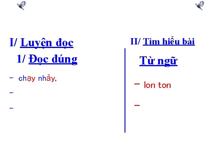 I/ Luyện đọc 1/ Đọc đúng - chạy nhảy, - II/ Tìm hiểu bài