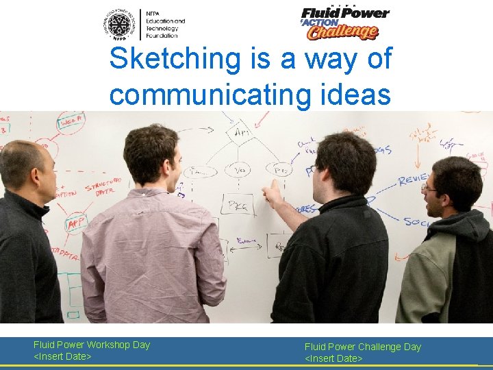 Sketching is a way of communicating ideas Fluid Power Workshop Day <Insert Date> Fluid