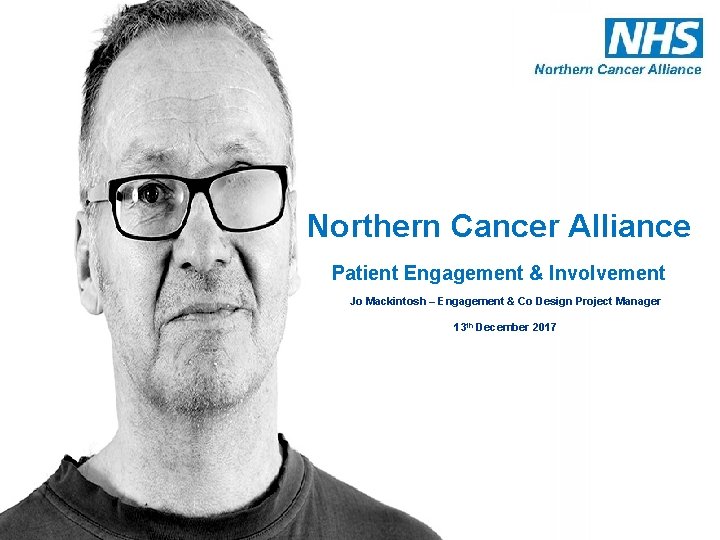 Northern Cancer Alliance Patient Engagement & Involvement Jo Mackintosh – Engagement & Co Design Northern Cancer Alliance Patient Engagement & Involvement Jo Mackintosh – Engagement & Co Design