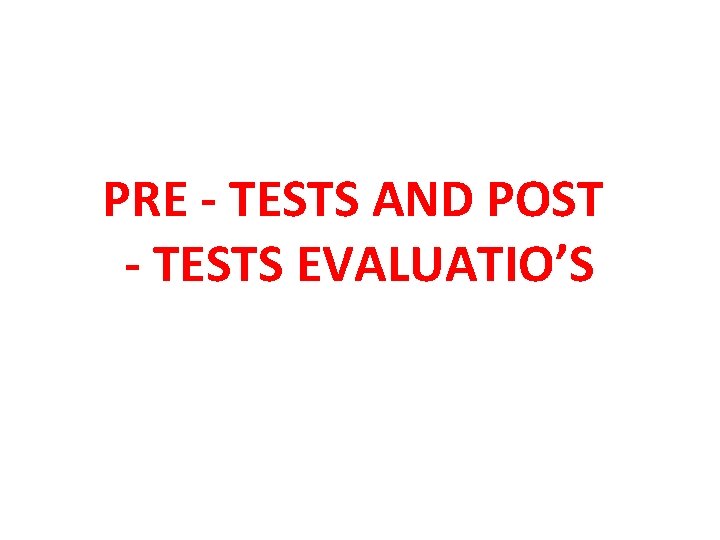 PRE TESTS AND POST TESTS EVALUATIO’S 