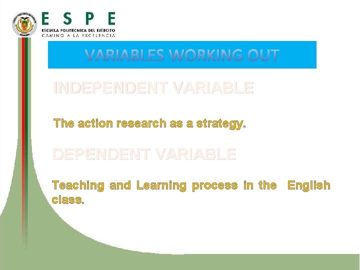 VARIABLES WORKING OUT INDEPENDENT VARIABLE The action research as a strategy. DEPENDENT VARIABLE Teaching