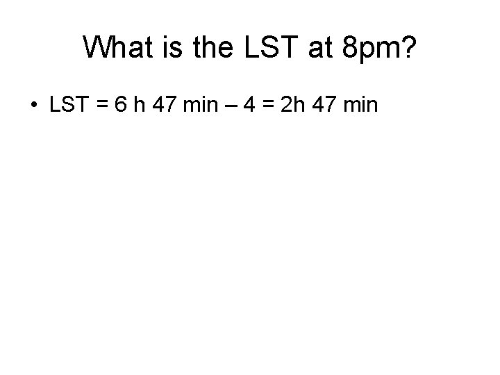What is the LST at 8 pm? • LST = 6 h 47 min