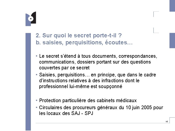 2. Sur quoi le secret porte-t-il ? b. saisies, perquisitions, écoutes… • Le secret