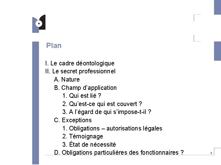 Plan I. Le cadre déontologique II. Le secret professionnel A. Nature B. Champ d’application