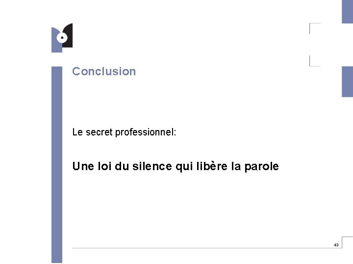 Conclusion Le secret professionnel: Une loi du silence qui libère la parole 43 