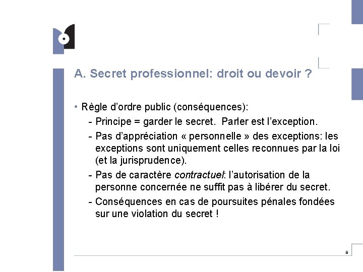 A. Secret professionnel: droit ou devoir ? • Règle d’ordre public (conséquences): - Principe