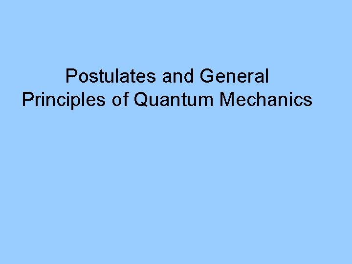 Postulates and General Principles of Quantum Mechanics 