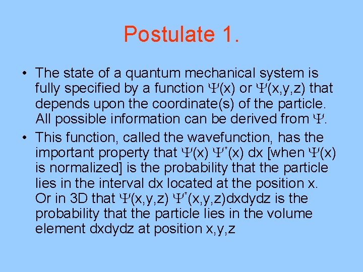 Postulate 1. • The state of a quantum mechanical system is fully specified by