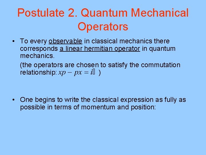 Postulate 2. Quantum Mechanical Operators • To every observable in classical mechanics there corresponds