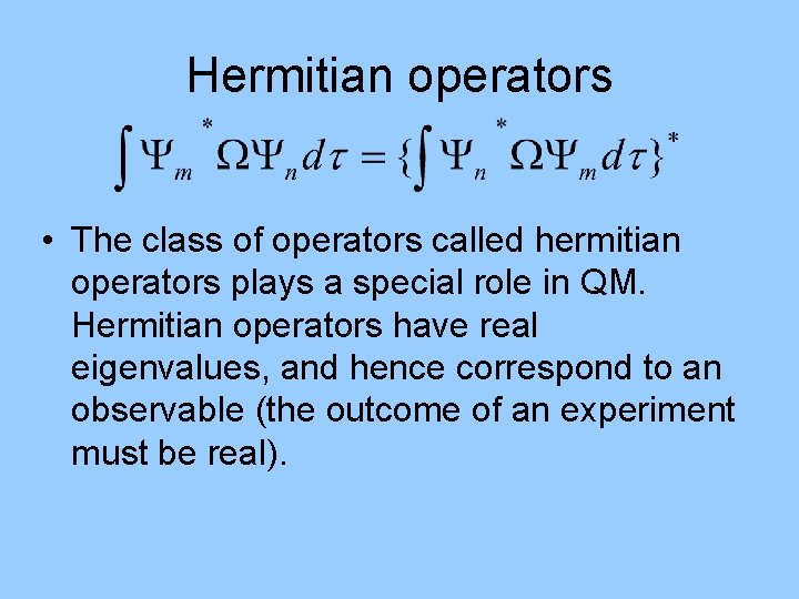 Hermitian operators • The class of operators called hermitian operators plays a special role