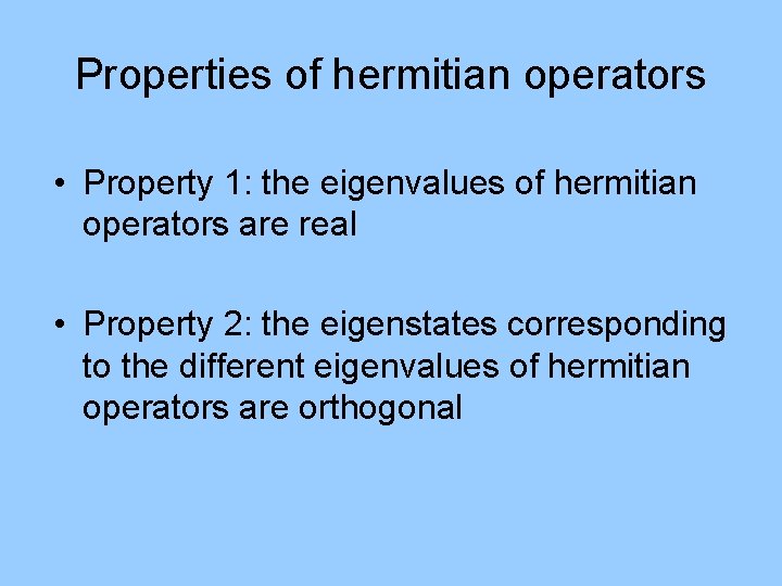 Properties of hermitian operators • Property 1: the eigenvalues of hermitian operators are real
