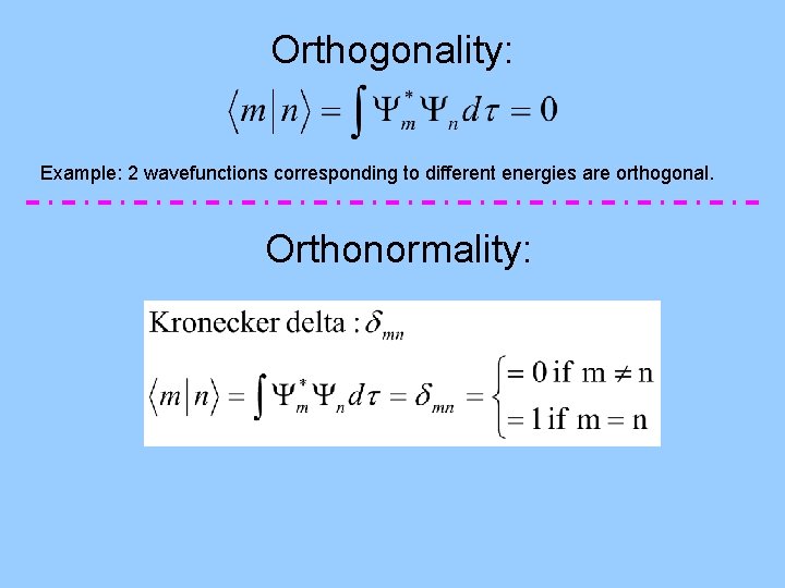 Orthogonality: Example: 2 wavefunctions corresponding to different energies are orthogonal. Orthonormality: 