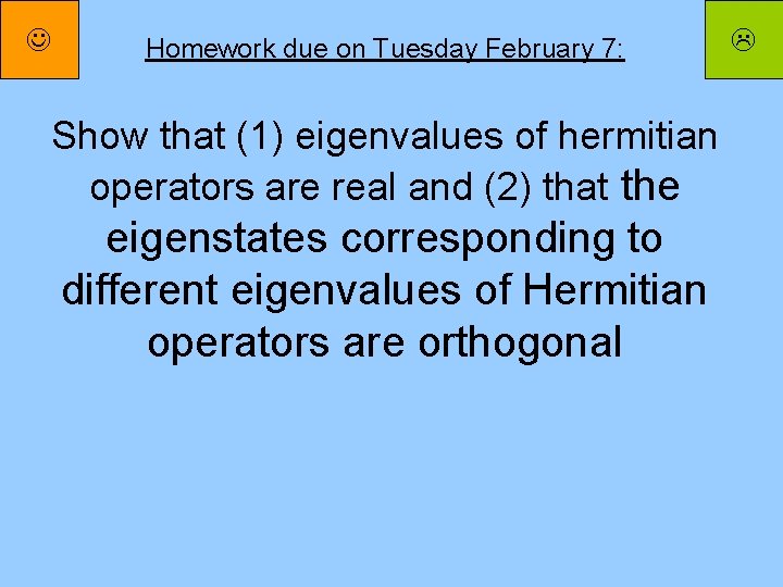  Homework due on Tuesday February 7: Show that (1) eigenvalues of hermitian operators