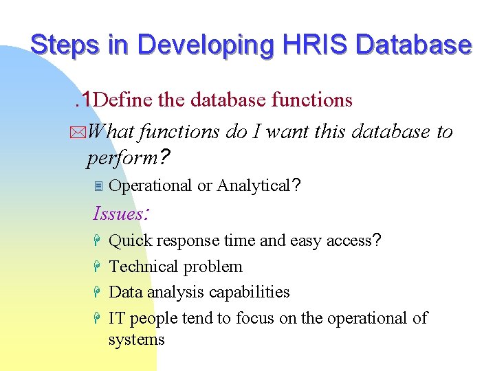 Steps in Developing HRIS Database. 1 Define the database functions *What functions do I Steps in Developing HRIS Database. 1 Define the database functions *What functions do I