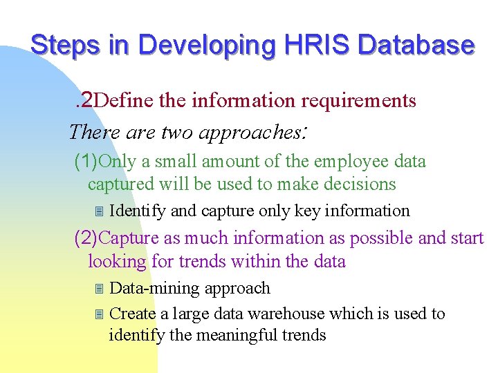 Steps in Developing HRIS Database. 2 Define the information requirements There are two approaches: Steps in Developing HRIS Database. 2 Define the information requirements There are two approaches: