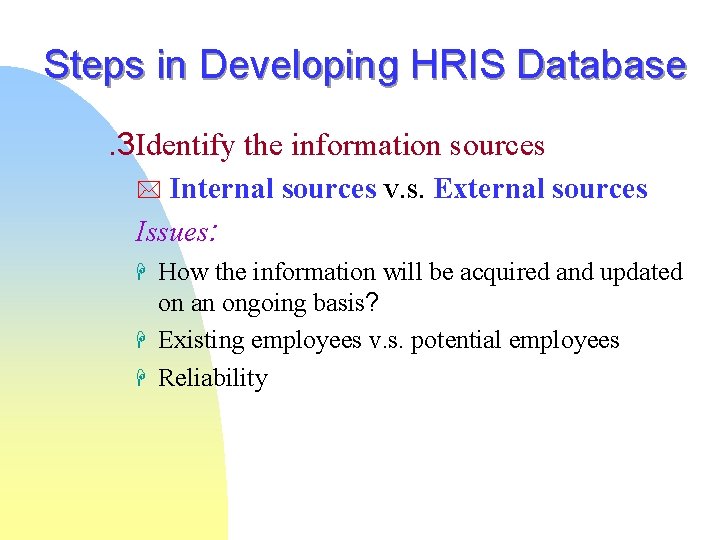 Steps in Developing HRIS Database. 3 Identify the information sources Internal sources v. s. Steps in Developing HRIS Database. 3 Identify the information sources Internal sources v. s.