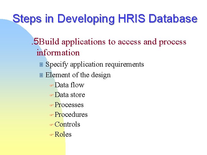 Steps in Developing HRIS Database. 5 Build applications to access and process information 3 Steps in Developing HRIS Database. 5 Build applications to access and process information 3