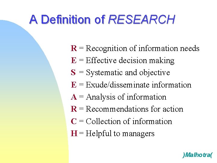 A Definition of RESEARCH R = Recognition of information needs E = Effective decision A Definition of RESEARCH R = Recognition of information needs E = Effective decision