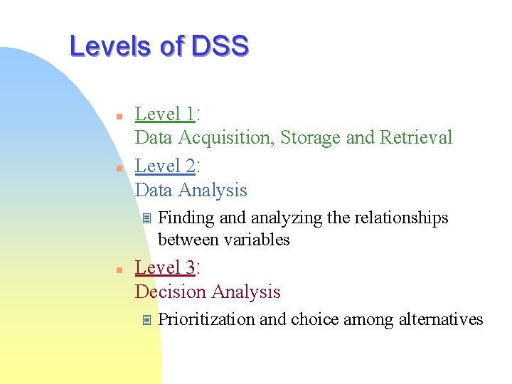 Levels of DSS n n Level 1: Data Acquisition, Storage and Retrieval Level 2: Levels of DSS n n Level 1: Data Acquisition, Storage and Retrieval Level 2: