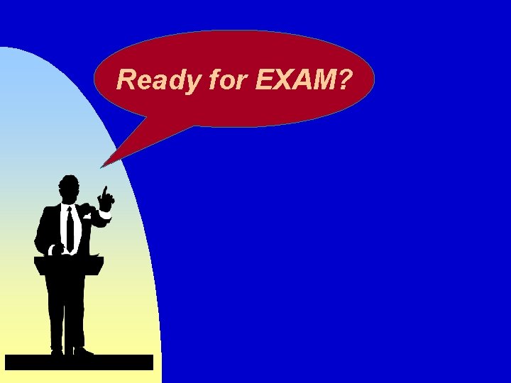 Ready for EXAM? Ready for EXAM?