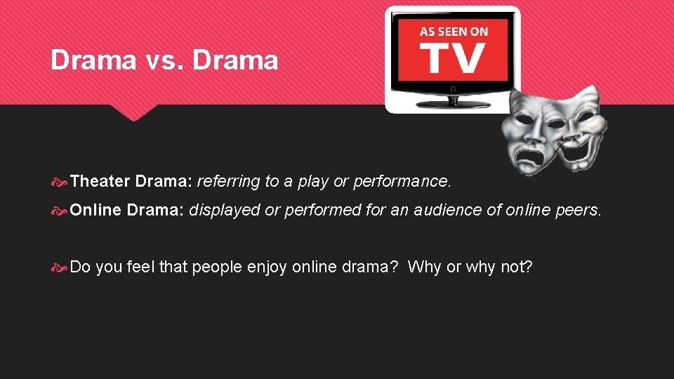 Drama vs. Drama Theater Drama: referring to a play or performance. Online Drama: displayed