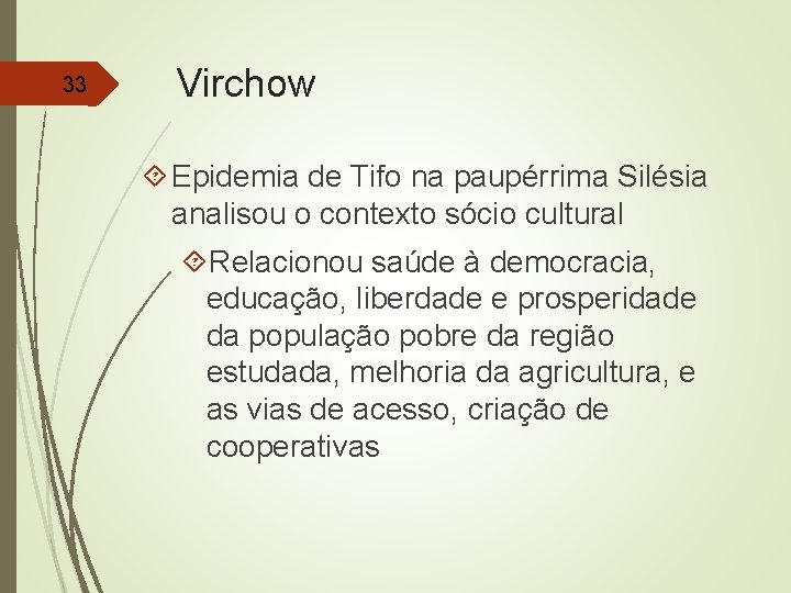 33 Virchow Epidemia de Tifo na paupérrima Silésia analisou o contexto sócio cultural Relacionou