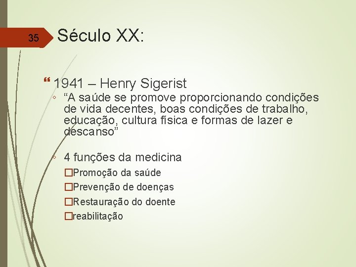 35 Século XX: 1941 – Henry Sigerist ◦ “A saúde se promove proporcionando condições