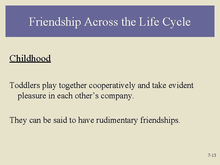 Friendship Across the Life Cycle Childhood Toddlers play together cooperatively and take evident pleasure