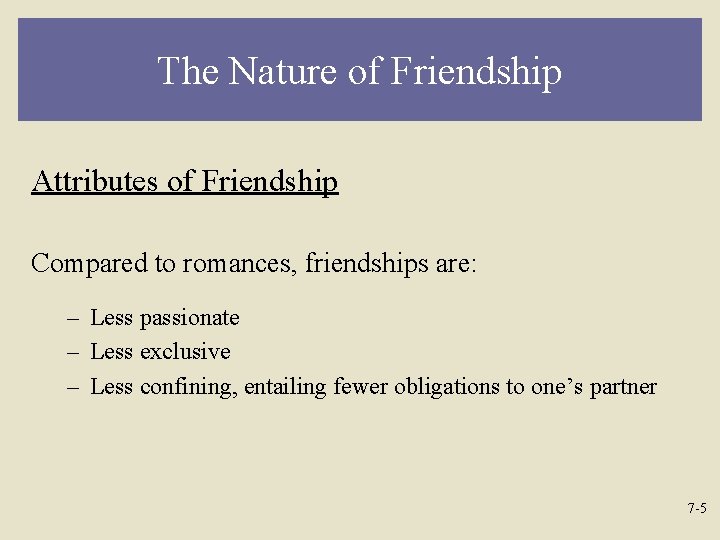 The Nature of Friendship Attributes of Friendship Compared to romances, friendships are: – Less