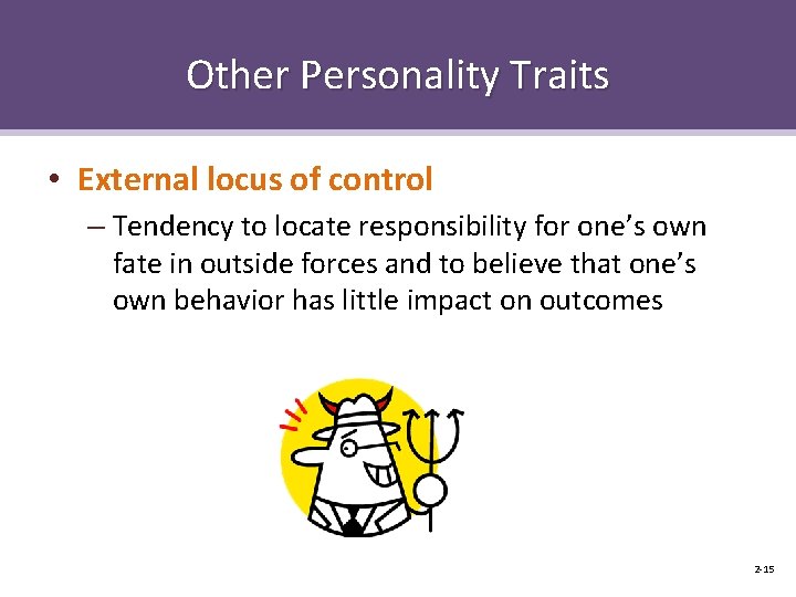 Other Personality Traits • External locus of control – Tendency to locate responsibility for