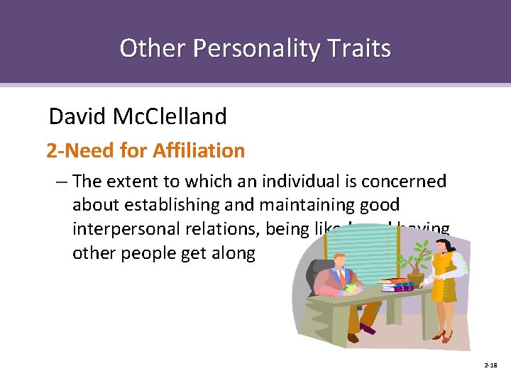 Other Personality Traits David Mc. Clelland 2 -Need for Affiliation – The extent to