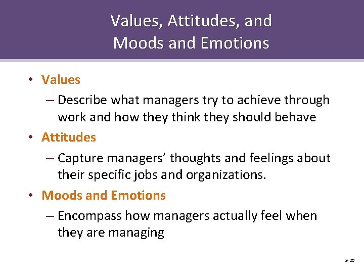 Values, Attitudes, and Moods and Emotions • Values – Describe what managers try to