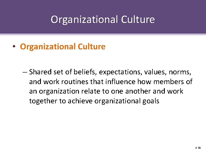 Organizational Culture • Organizational Culture – Shared set of beliefs, expectations, values, norms, and