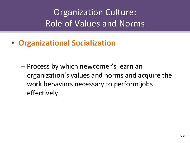 Organization Culture: Role of Values and Norms • Organizational Socialization – Process by which
