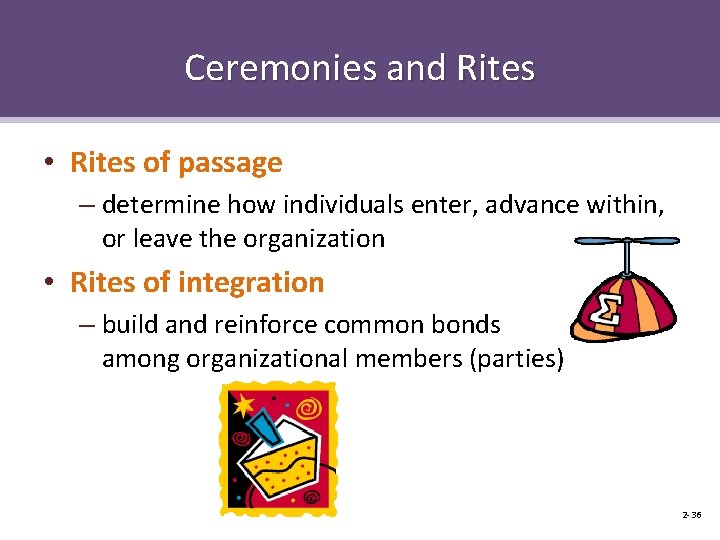 Ceremonies and Rites • Rites of passage – determine how individuals enter, advance within,