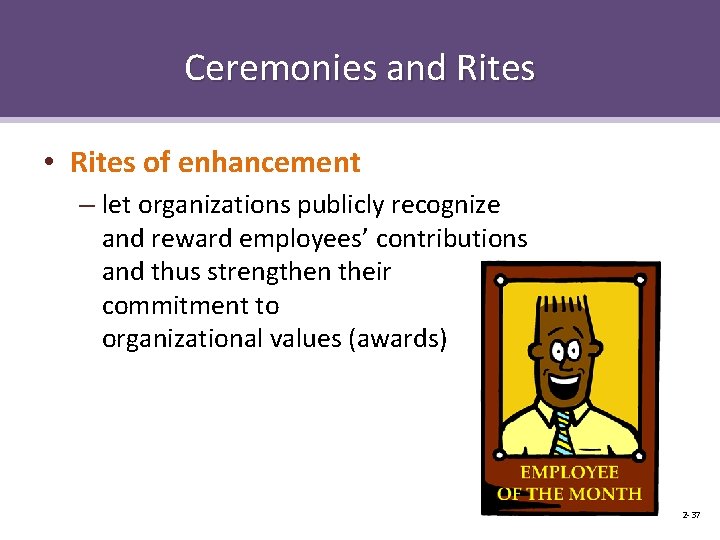 Ceremonies and Rites • Rites of enhancement – let organizations publicly recognize and reward