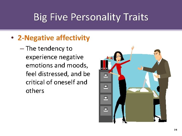 Big Five Personality Traits • 2 -Negative affectivity – The tendency to experience negative