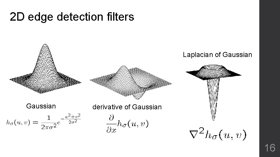 2 D edge detection filters Laplacian of Gaussian derivative of Gaussian 16 