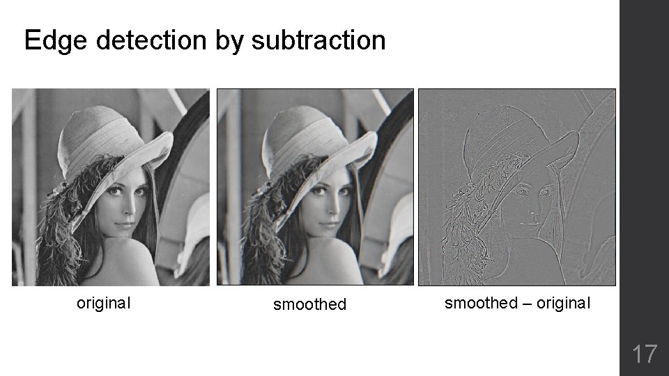 Edge detection by subtraction original smoothed – original 17 