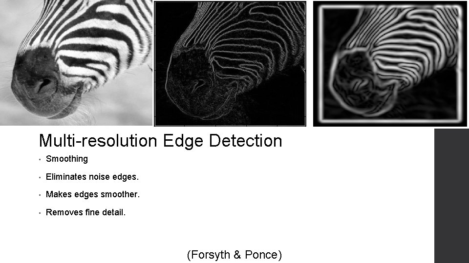 Multi-resolution Edge Detection • Smoothing • Eliminates noise edges. • Makes edges smoother. •