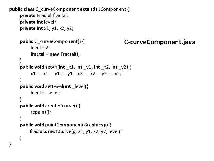 public class C_curve. Component extends JComponent { private Fractal fractal; private int level; private