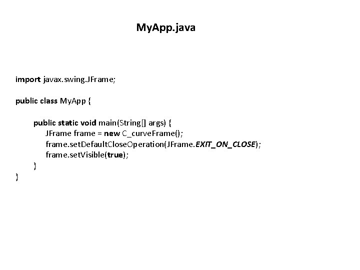 My. App. java import javax. swing. JFrame; public class My. App { public static