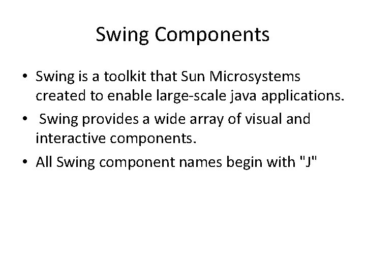 Swing Components • Swing is a toolkit that Sun Microsystems created to enable large-scale