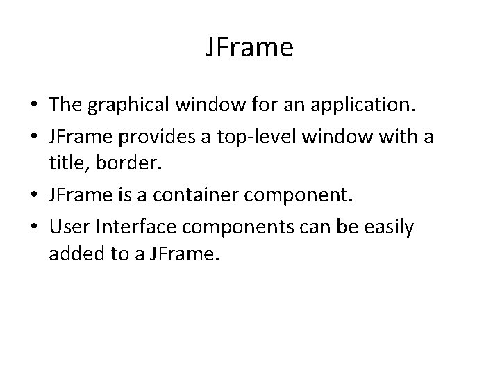 JFrame • The graphical window for an application. • JFrame provides a top-level window