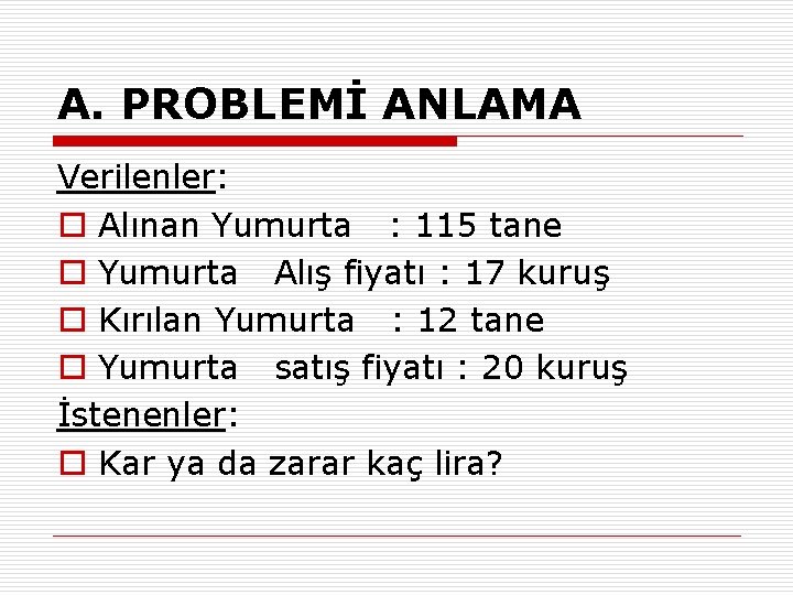 A. PROBLEMİ ANLAMA Verilenler: o Alınan Yumurta : 115 tane o Yumurta Alış fiyatı