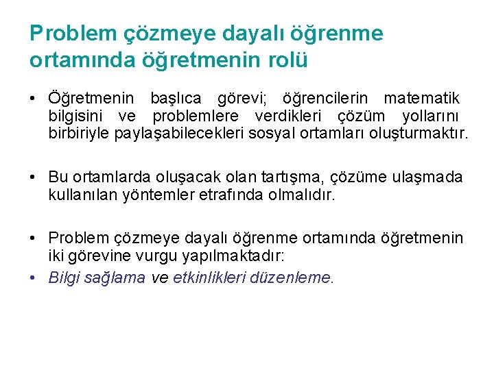 Problem çözmeye dayalı öğrenme ortamında öğretmenin rolü • Öğretmenin başlıca görevi; öğrencilerin matematik bilgisini