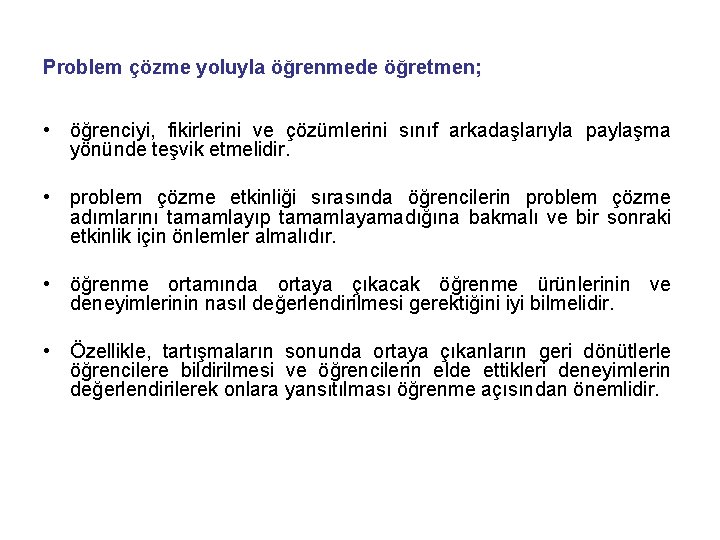 Problem çözme yoluyla öğrenmede öğretmen; • öğrenciyi, fikirlerini ve çözümlerini sınıf arkadaşlarıyla paylaşma yönünde