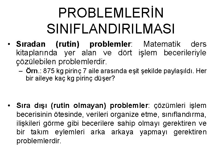 PROBLEMLERİN SINIFLANDIRILMASI • Sıradan (rutin) problemler: Matematik ders kitaplarında yer alan ve dört işlem